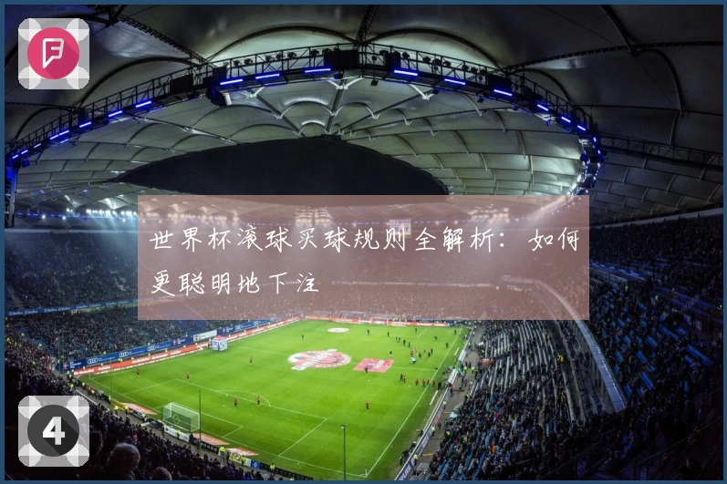 世界杯滚球买球规则全解析：如何更聪明地下注